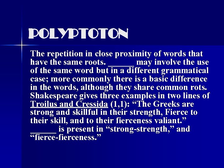 POLYPTOTON The repetition in close proximity of words that have the same roots. ______