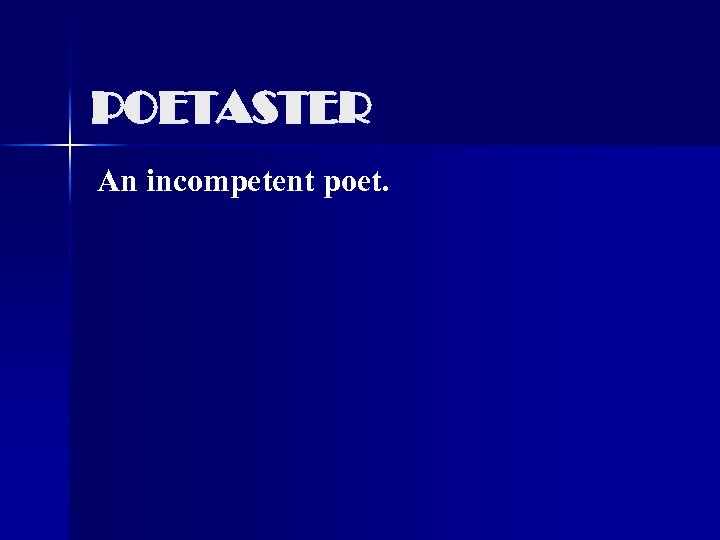 POETASTER An incompetent poet. 