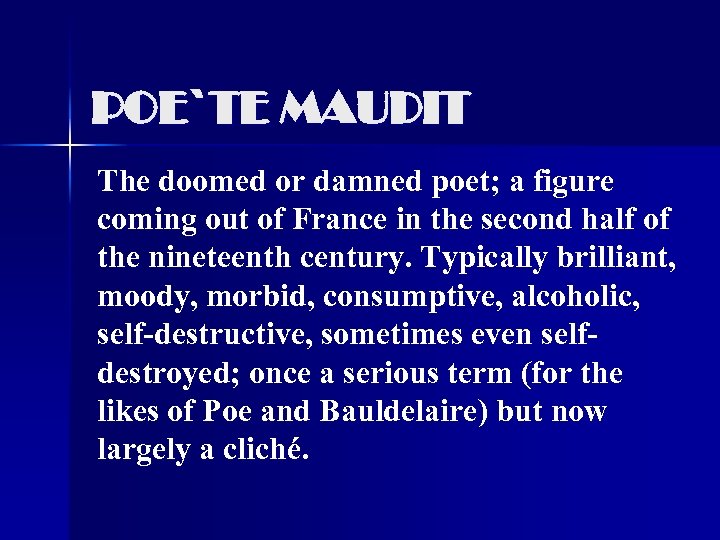 POE`TE MAUDIT The doomed or damned poet; a figure coming out of France in