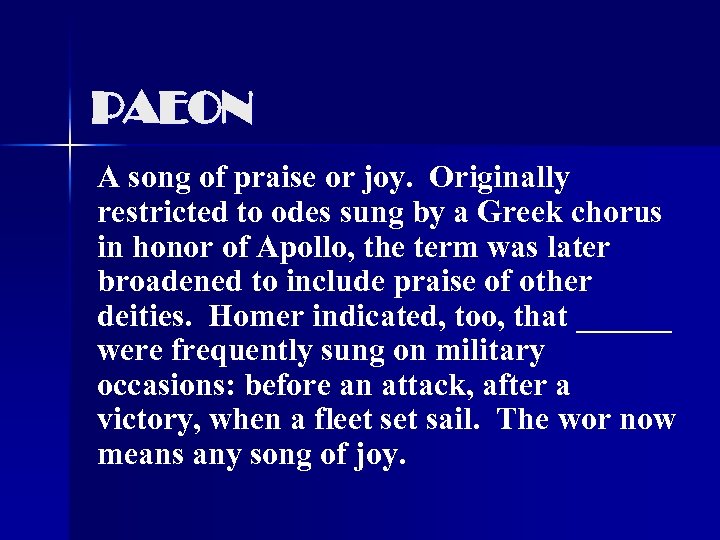 PAEON A song of praise or joy. Originally restricted to odes sung by a
