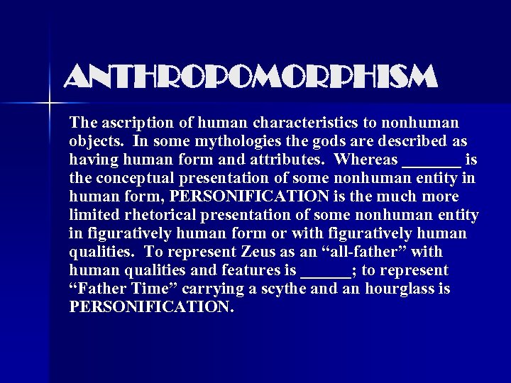 ANTHROPOMORPHISM The ascription of human characteristics to nonhuman objects. In some mythologies the gods