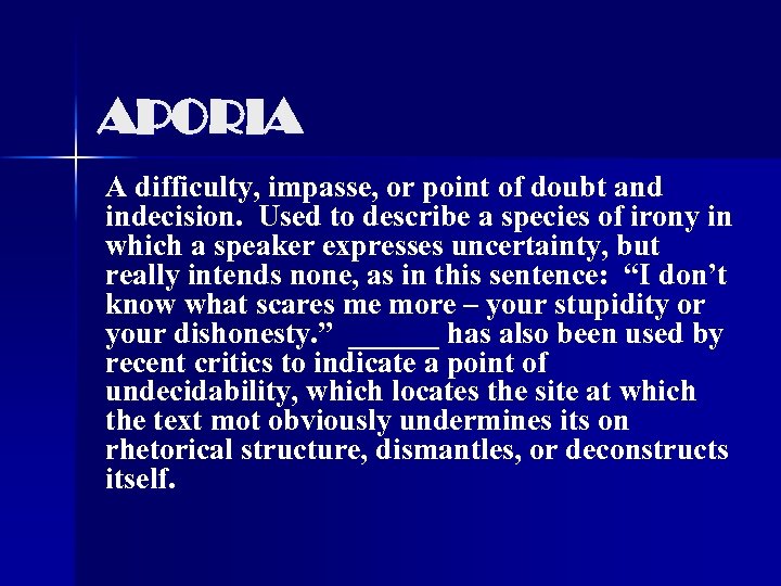 APORIA A difficulty, impasse, or point of doubt and indecision. Used to describe a