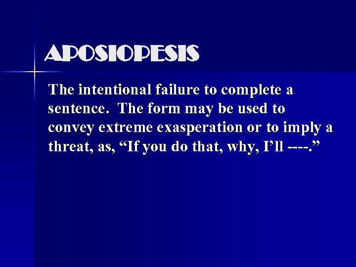 APOSIOPESIS The intentional failure to complete a sentence. The form may be used to