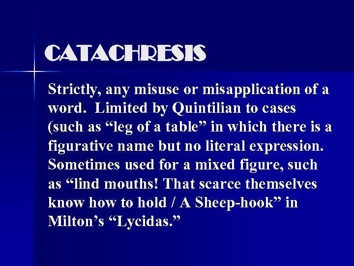CATACHRESIS Strictly, any misuse or misapplication of a word. Limited by Quintilian to cases