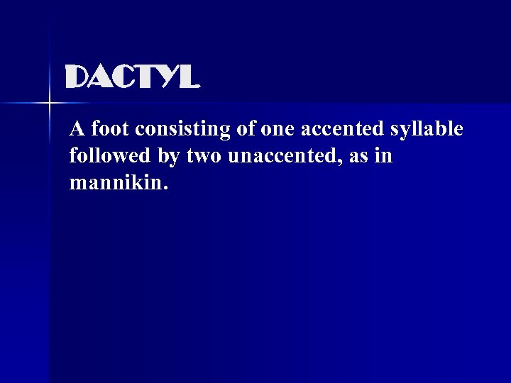 DACTYL A foot consisting of one accented syllable followed by two unaccented, as in