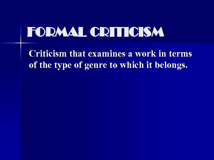 FORMAL CRITICISM Criticism that examines a work in terms of the type of genre