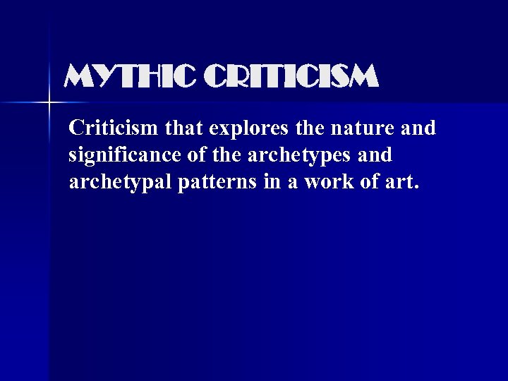 MYTHIC CRITICISM Criticism that explores the nature and significance of the archetypes and archetypal