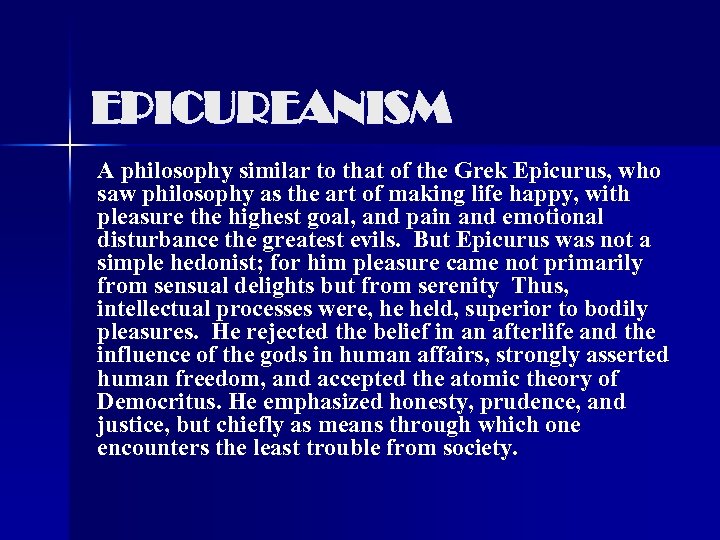 EPICUREANISM A philosophy similar to that of the Grek Epicurus, who saw philosophy as