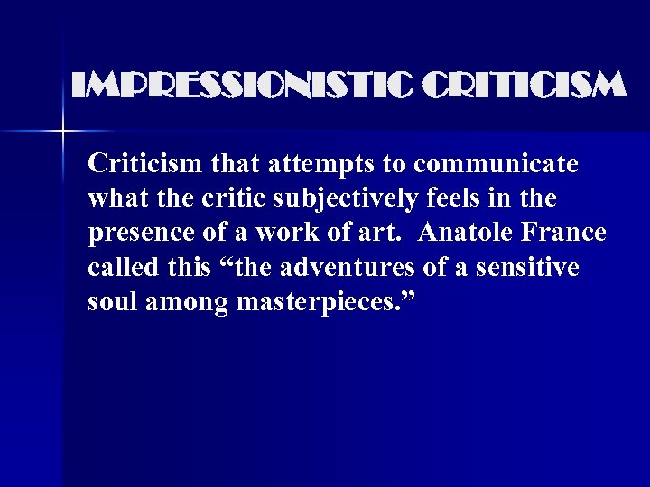 IMPRESSIONISTIC CRITICISM Criticism that attempts to communicate what the critic subjectively feels in the