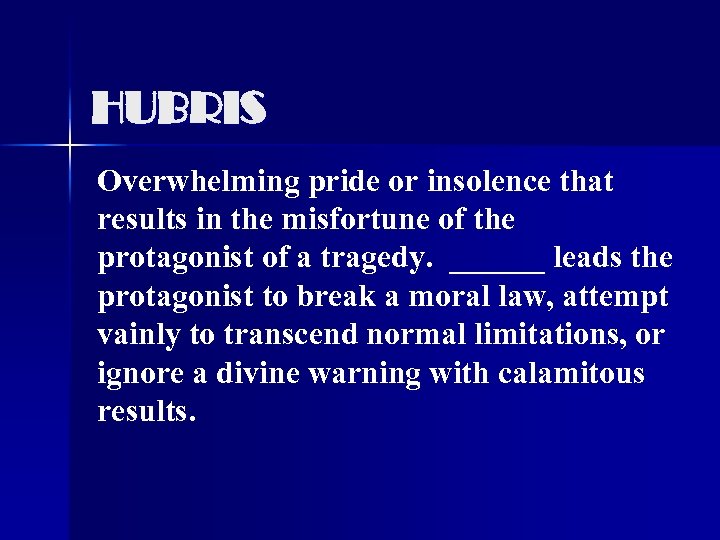 HUBRIS Overwhelming pride or insolence that results in the misfortune of the protagonist of