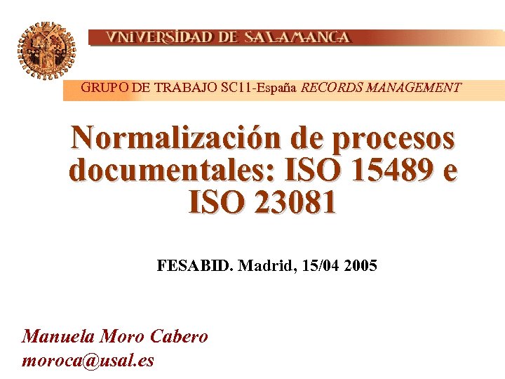 GRUPO DE TRABAJO SC 11 -España RECORDS MANAGEMENT Normalización de procesos documentales: ISO 15489