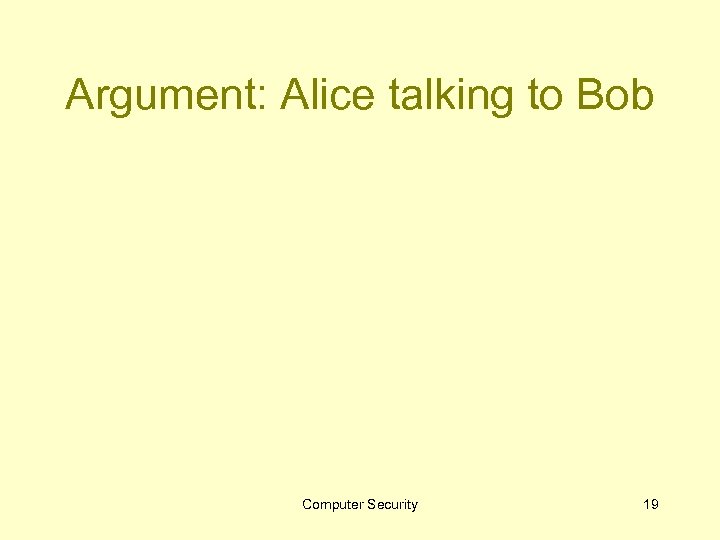 Argument: Alice talking to Bob Computer Security 19 