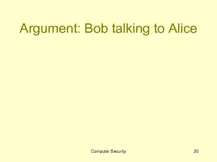 Argument: Bob talking to Alice Computer Security 20 
