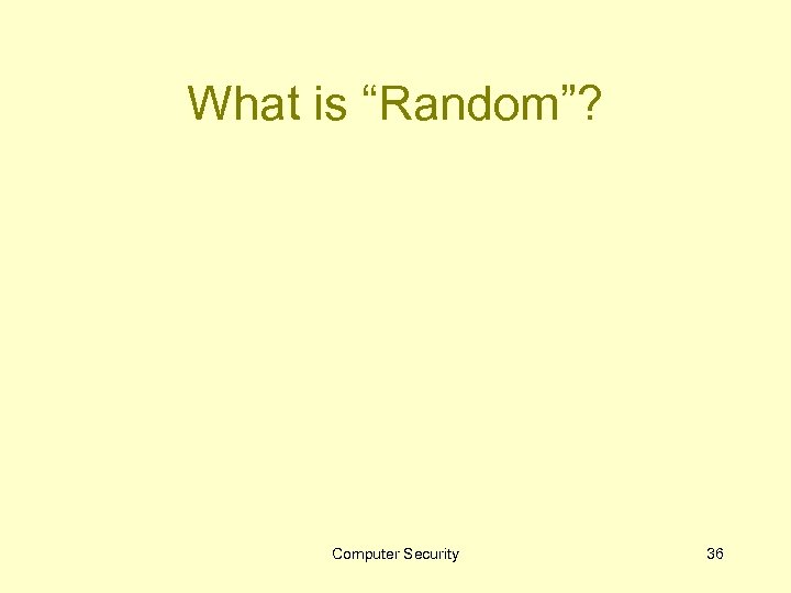 What is “Random”? Computer Security 36 