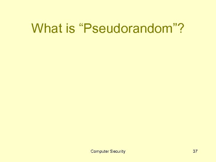 What is “Pseudorandom”? Computer Security 37 