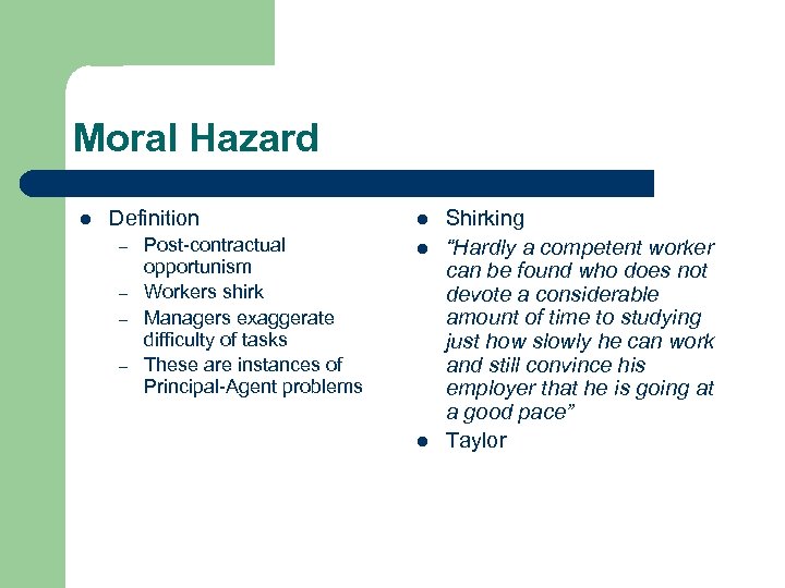 Moral Hazard l Definition – – Post-contractual opportunism Workers shirk Managers exaggerate difficulty of
