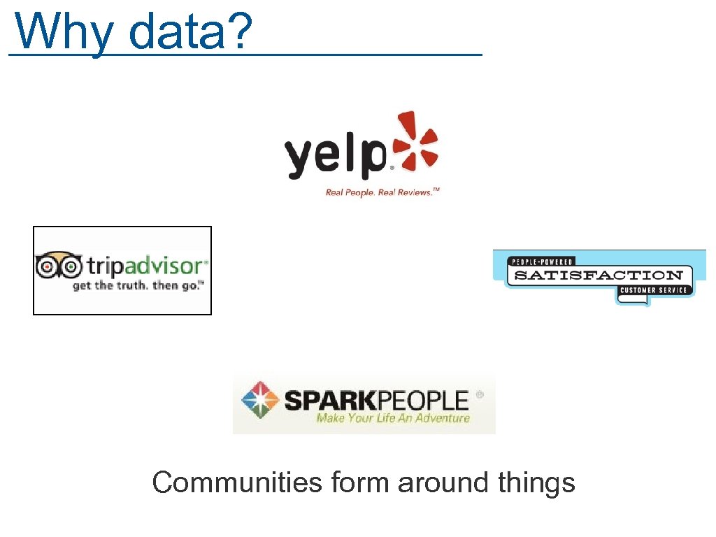 Why data? Communities form around things 