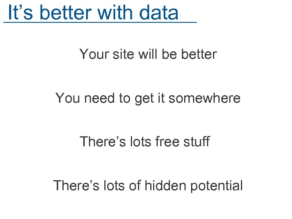 It’s better with data Your site will be better You need to get it