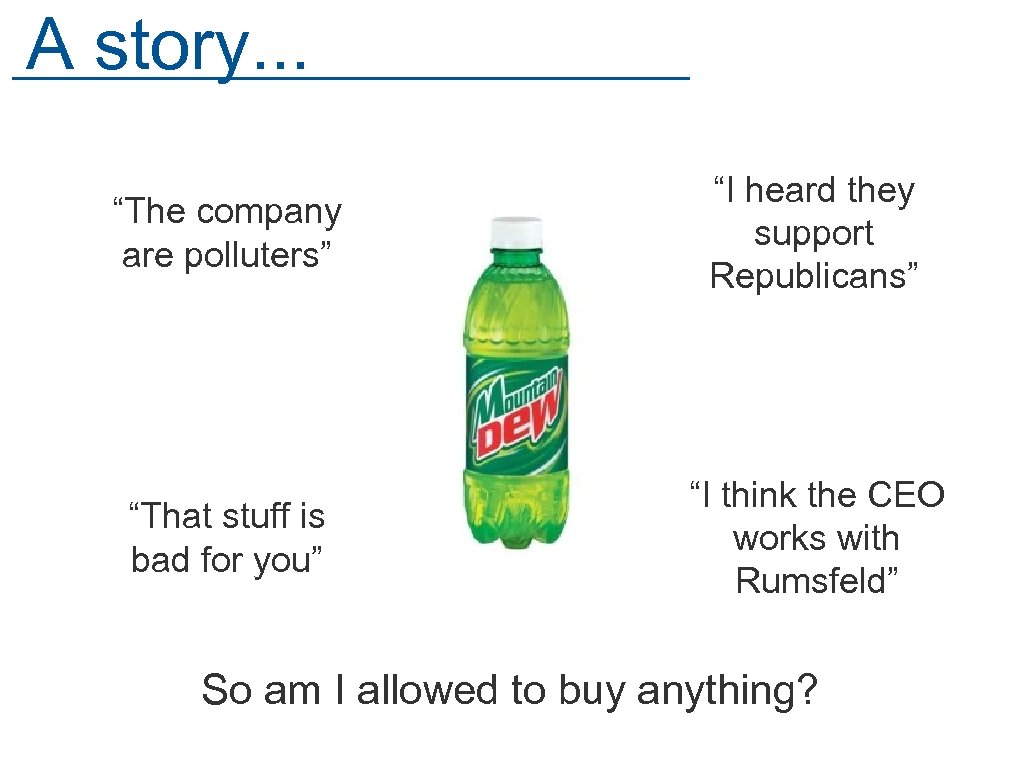 A story. . . “The company are polluters” “I heard they support Republicans” “That