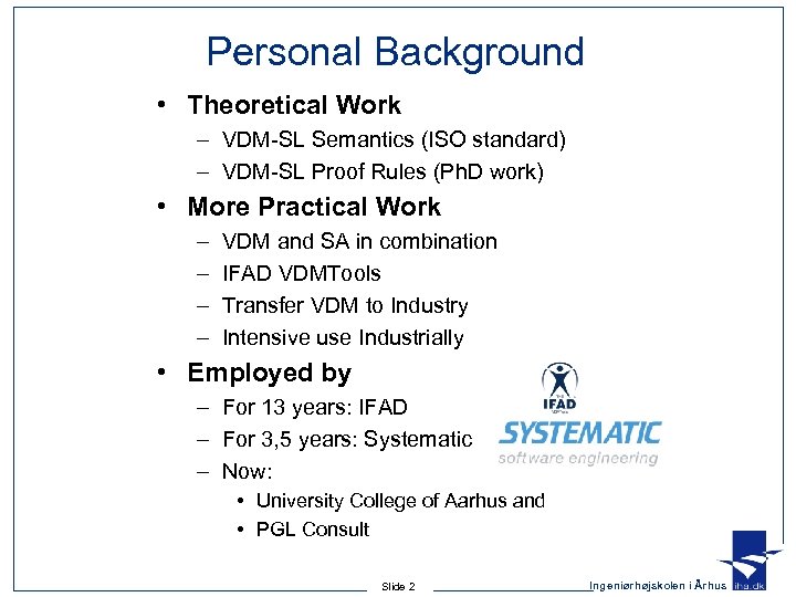 Personal Background • Theoretical Work – VDM-SL Semantics (ISO standard) – VDM-SL Proof Rules