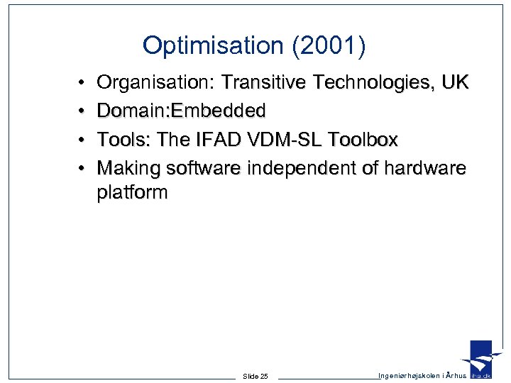 Optimisation (2001) • • Organisation: Transitive Technologies, UK Domain: Embedded Tools: The IFAD VDM-SL