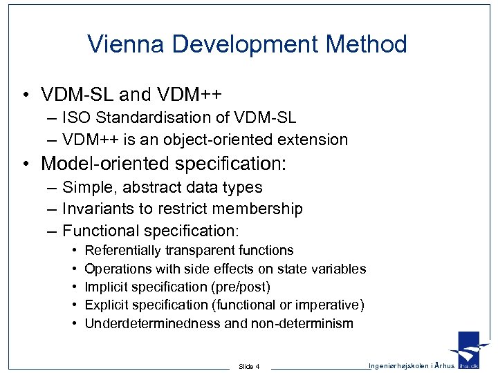 Vienna Development Method • VDM-SL and VDM++ – ISO Standardisation of VDM-SL – VDM++