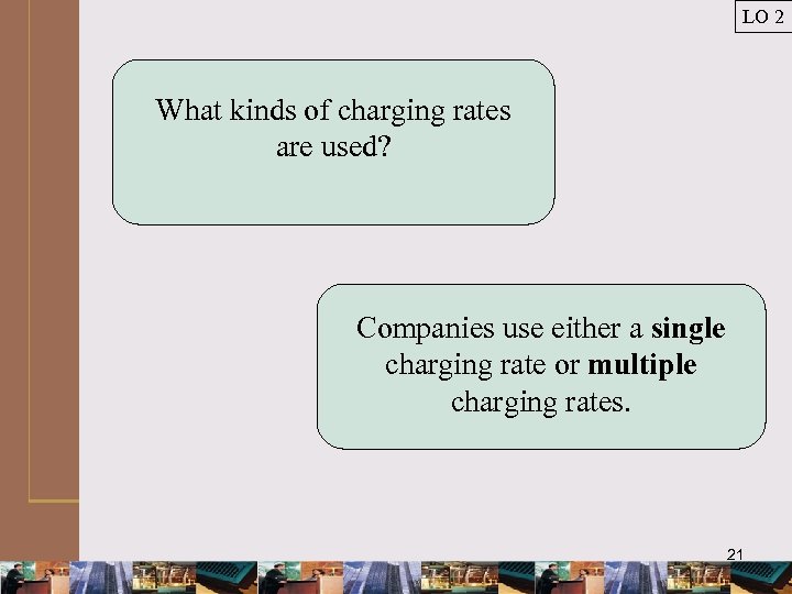 LO 2 What kinds of charging rates are used? Companies use either a single