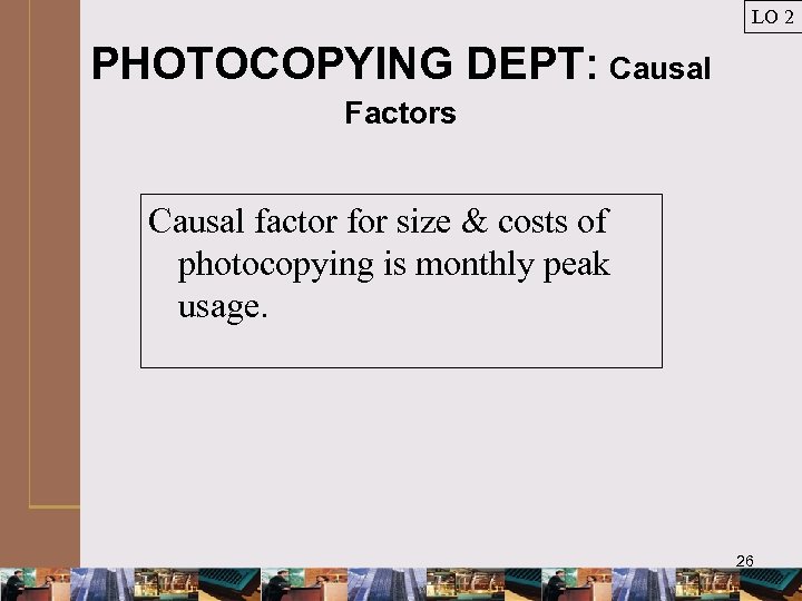 LO 2 PHOTOCOPYING DEPT: Causal Factors Causal factor for size & costs of photocopying