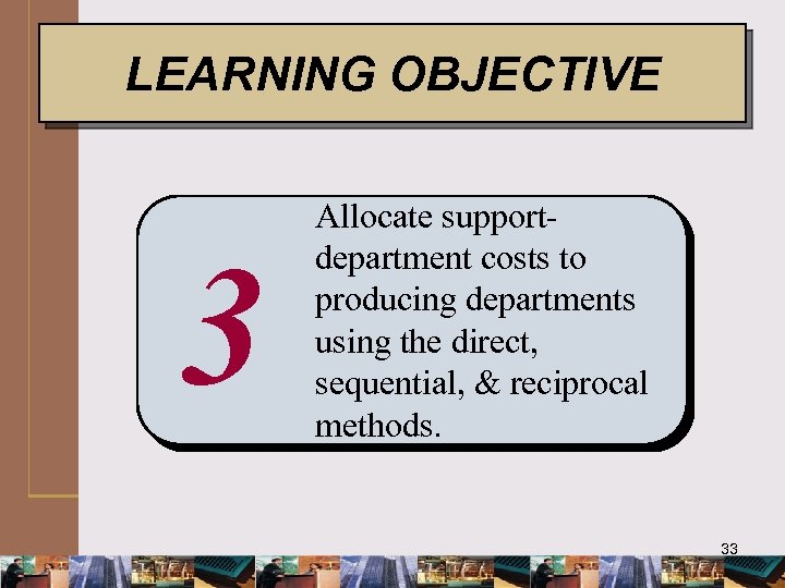 LEARNING OBJECTIVE 3 Allocate supportdepartment costs to producing departments using the direct, sequential, &