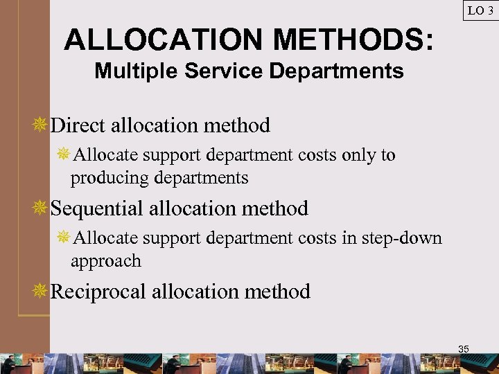 LO 3 ALLOCATION METHODS: Multiple Service Departments ¯Direct allocation method ¯Allocate support department costs