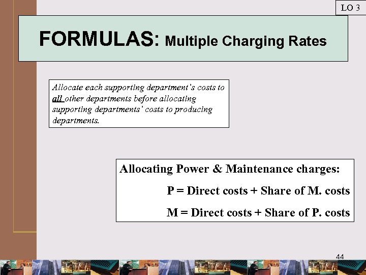 LO 3 FORMULAS: Multiple Charging Rates Allocate each supporting department’s costs to all other