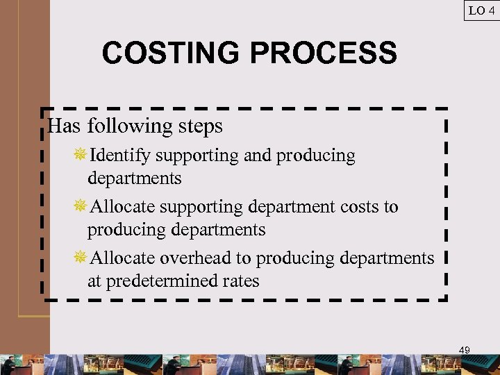 LO 4 COSTING PROCESS Has following steps ¯Identify supporting and producing departments ¯Allocate supporting