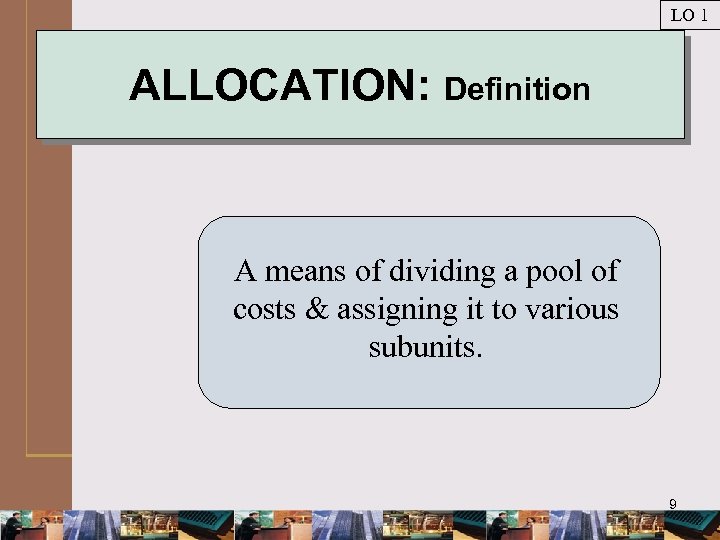 LO 1 ALLOCATION: Definition A means of dividing a pool of costs & assigning