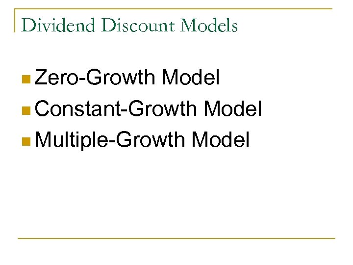 Dividend Discount Models n Zero-Growth Model n Constant-Growth Model n Multiple-Growth Model 