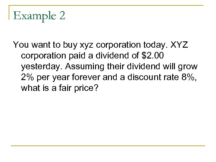 Example 2 You want to buy xyz corporation today. XYZ corporation paid a dividend