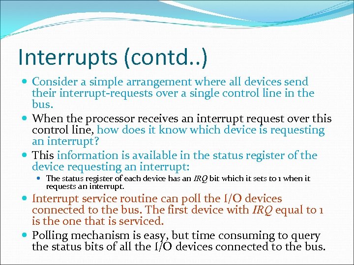 Interrupts (contd. . ) Consider a simple arrangement where all devices send their interrupt-requests