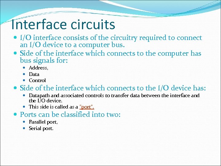 Interface circuits I/O interface consists of the circuitry required to connect an I/O device