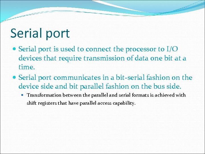 Serial port is used to connect the processor to I/O devices that require transmission