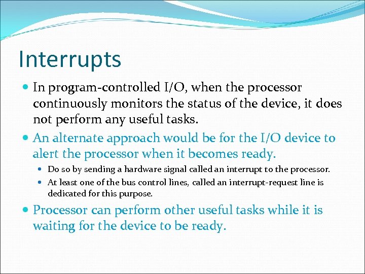 Interrupts In program-controlled I/O, when the processor continuously monitors the status of the device,