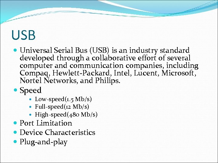 USB Universal Serial Bus (USB) is an industry standard developed through a collaborative effort