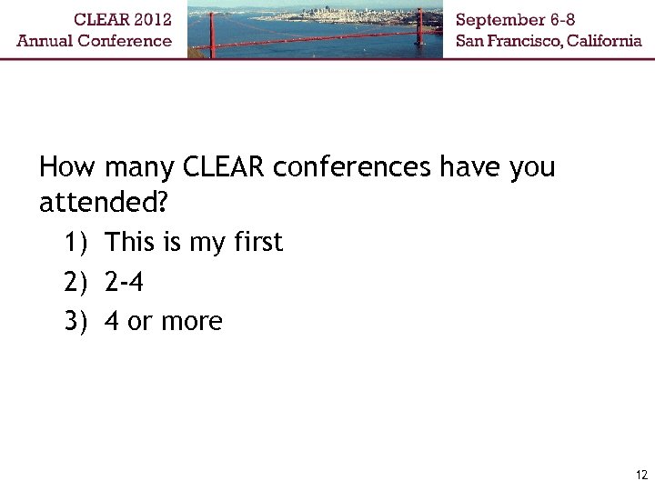 How many CLEAR conferences have you attended? 1) This is my first 2) 2