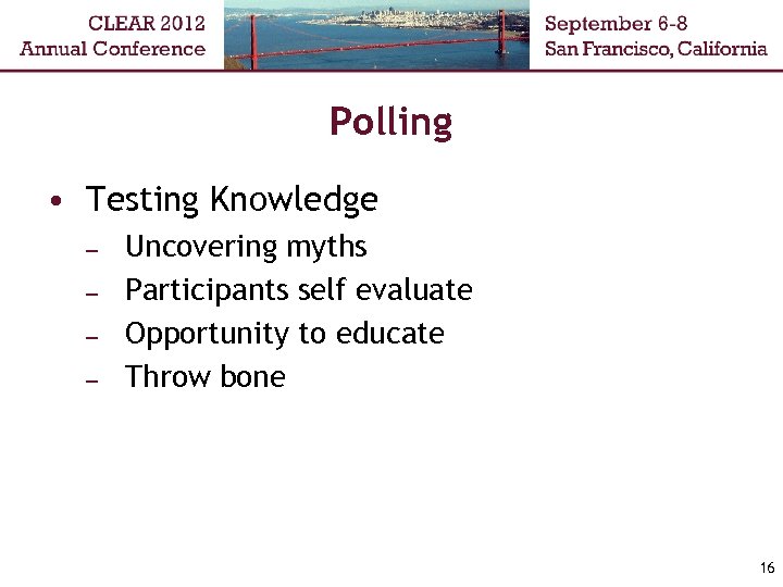 Polling • Testing Knowledge – – Uncovering myths Participants self evaluate Opportunity to educate