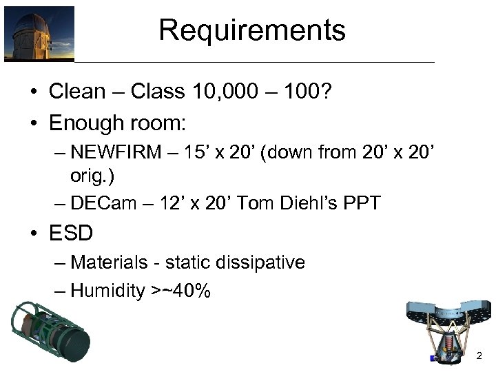 Requirements • Clean – Class 10, 000 – 100? • Enough room: – NEWFIRM