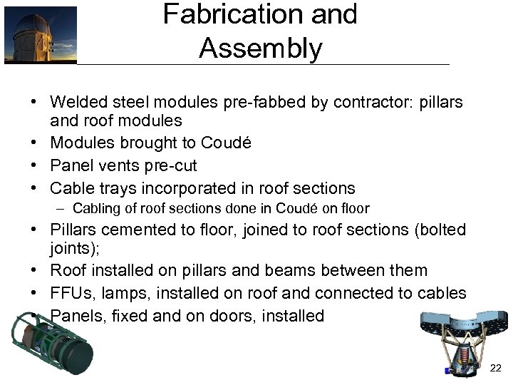 Fabrication and Assembly • Welded steel modules pre-fabbed by contractor: pillars and roof modules