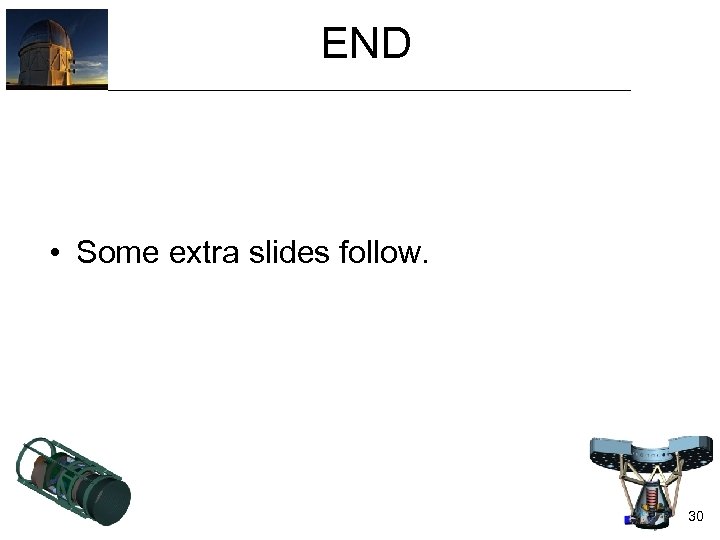 END • Some extra slides follow. 30 