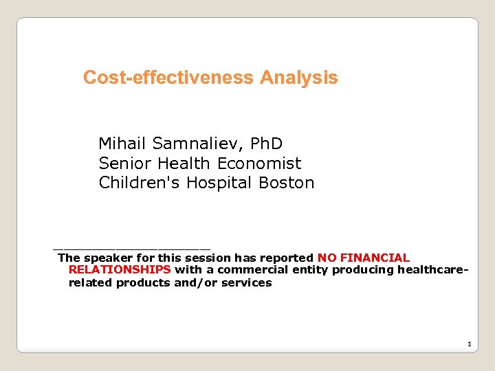 Cost-effectiveness Analysis Mihail Samnaliev, Ph. D Senior Health Economist Children's Hospital Boston ________ The