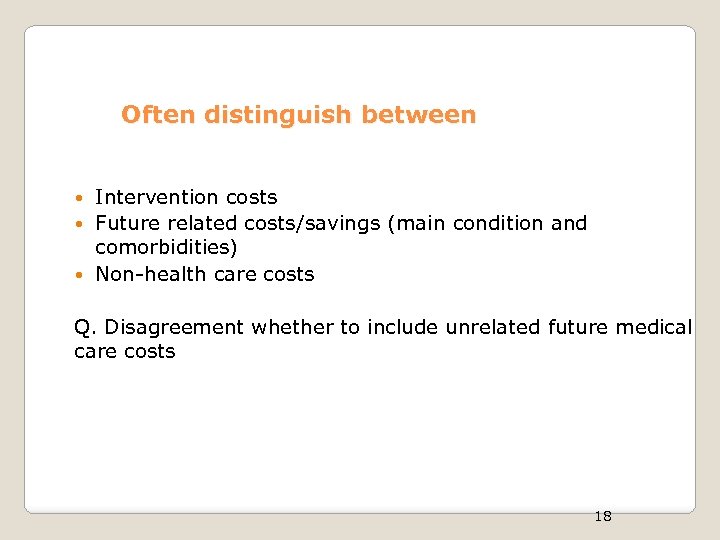 Often distinguish between Intervention costs Future related costs/savings (main condition and comorbidities) Non-health care