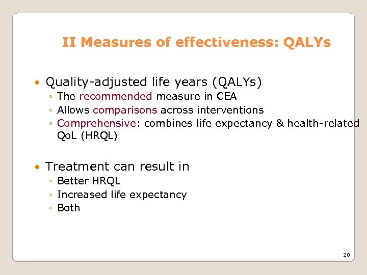 II Measures of effectiveness: QALYs Quality-adjusted life years (QALYs) ◦ The recommended measure in