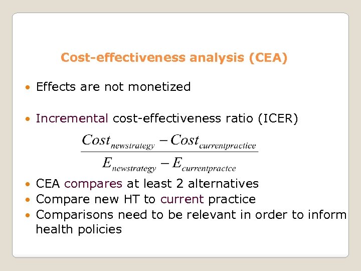 Cost-effectiveness analysis (CEA) Effects are not monetized Incremental cost-effectiveness ratio (ICER) CEA compares at