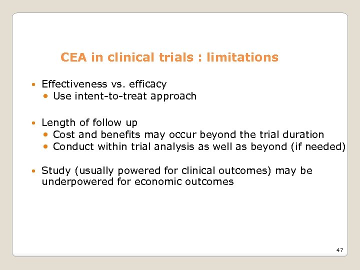 CEA in clinical trials : limitations Effectiveness vs. efficacy Use intent-to-treat approach Length of